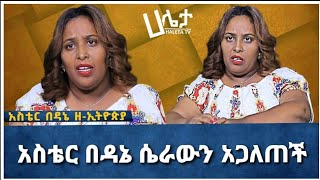 áŠ áˆµá‰´áˆ­ á‰ á‹³áŠ” áˆ´áˆ«á‹áŠ• áŠ áŒ‹áˆˆáŒ á‰½  Ethiopia  Haleta Tv [upl. by Rubetta]