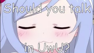 Should you talk in UwU [upl. by Grier569]