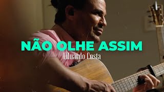 NÃO OLHE ASSIM  Eduardo Costa 40Tena [upl. by Lissa]