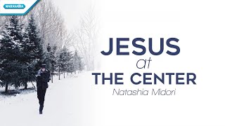 Jesus At The Center  Natashia Midori Official lyric video [upl. by Becht]