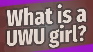 What is a UWU girl [upl. by Sadowski679]