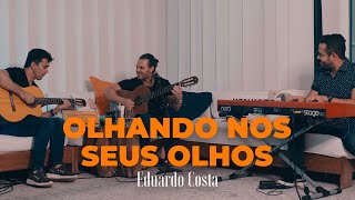 OLHANDO NOS SEUS OLHOS Eduardo Costa [upl. by Bellaude124]