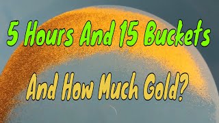 5 Hours 15 Buckets And How Much Gold [upl. by Bomke]