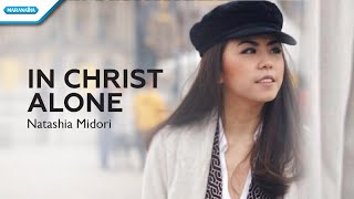 In Christ Alone  Natashia Midori Official lyric video [upl. by Cornell]