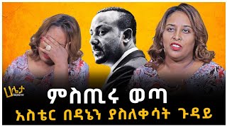 áˆáˆµáŒ¢áˆ© á‹ˆáŒ£  áŠ áˆµá‰´áˆ­ á‰ á‹³áŠ”áŠ• á‹«áˆµáˆˆá‰€áˆ³á‰µ áŒ‰á‹³á‹­  Haleta Tv  Ethiopia [upl. by Karolina970]