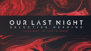 Our Last Night  quotCaught In The Stormquot SELECTIVE HEARING Album Stream Track 4 of 7 [upl. by Griff]