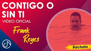 CONTIGO O Sin Ti 🙁  Frank Reyes Video Oficial [upl. by Saiff]