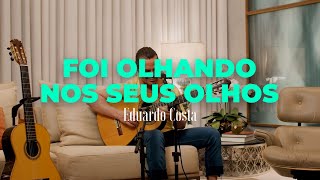 FOI OLHANDO NOS SEUS OLHOS  Eduardo Costa 40Tena [upl. by Hadihahs]