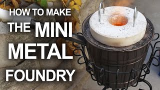 How To Make The Mini Metal Foundry [upl. by Gloriana]