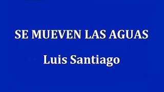 SE MUEVEN LAS AGUAS  Luis Santiago [upl. by Sprague]