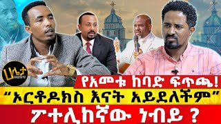 የአመቱ ከባድ ፍጥጫ  “ኦርቶዶክስ እናት አይደለችም”  ፖተሊከኛው ነብይ   Haleta tv [upl. by Nelaf]