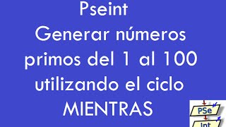 Pseint Números Primos del 1 al 100Ciclo Mientras [upl. by Araldo]